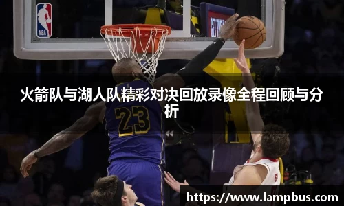 火箭队与湖人队精彩对决回放录像全程回顾与分析