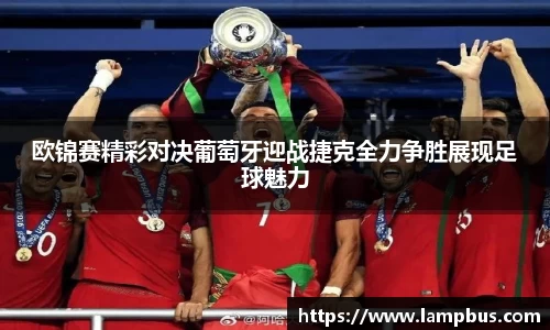 欧锦赛精彩对决葡萄牙迎战捷克全力争胜展现足球魅力