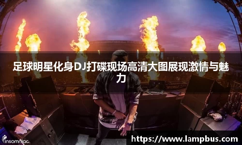足球明星化身DJ打碟现场高清大图展现激情与魅力